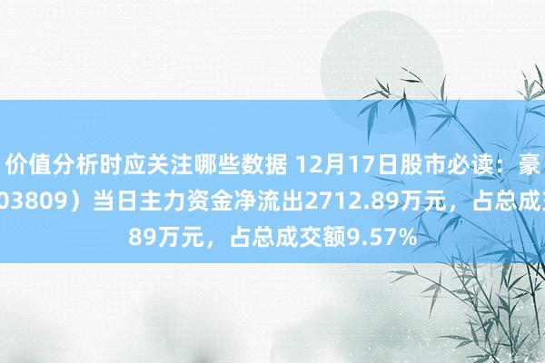 价值分析时应关注哪些数据 12月17日股市必读：豪能股份（603809）当日主力资金净流出2712.89万元，占总成交额9.57%