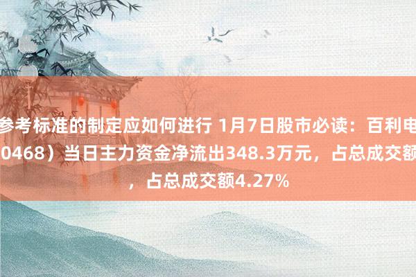 参考标准的制定应如何进行 1月7日股市必读：百利电气（600468）当日主力资金净流出348.3万元，占总成交额4.27%