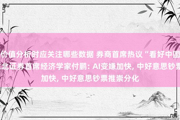 价值分析时应关注哪些数据 券商首席热议“看好中国钞票” | 东北证券首席经济学家付鹏: AI变嫌加快, 中好意思钞票推崇分化